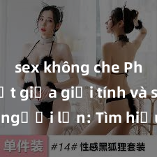 sex không che Phân biệt giữa giới tính và sex ở người lớn: Tìm hiểu sự khác biệt và yếu tố quyết định