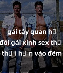 gái tây quan hệ Cặp đôi gái xinh sex thổi hồn vào đêm muộn