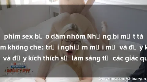 phim sex bạo dâm nhóm Những bí mật táo bạo từ sex nhóm không che: trải nghiệm mới mẻ và đầy kích thích sẽ làm sáng tỏ các giác quan của bạn.