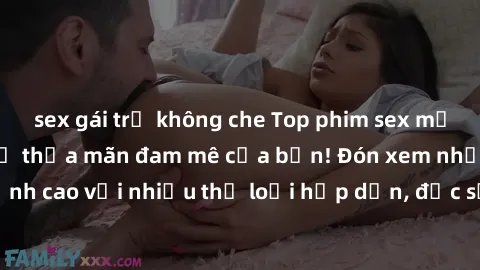 sex gái trẻ không che Top phim sex mới nhất - Xem ngay để thỏa mãn đam mê của bạn! Đón xem những tác phẩm đỉnh cao với nhiều thể loại hấp dẫn, đặc sắc chỉ có trong một số phim sex mới nhất hiện nay.