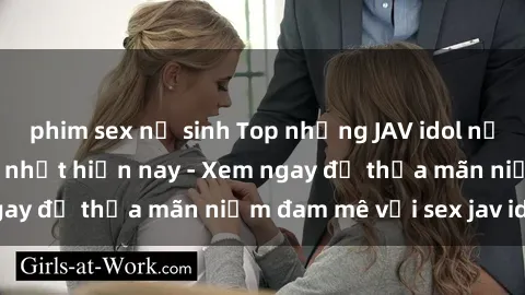 phim sex nữ sinh Top những JAV idol nổi tiếng và gợi cảm nhất hiện nay - Xem ngay để thỏa mãn niềm đam mê với sex jav idol!