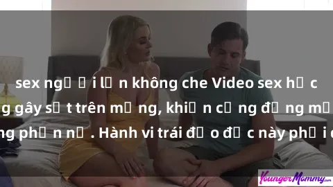sex người lớn không che Video sex học sinh không che đang gây sốt trên mạng, khiến cộng đồng mạng phẫn nộ. Hành vi trái đạo đức này phải được xử lý nghiêm ngặt.