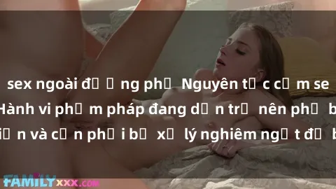 sex ngoài đường phố Nguyên tắc cấm sex nơi công cộng: Hành vi phạm pháp đang dần trở nên phổ biến và cần phải bị xử lý nghiêm ngặt để bảo vệ trật tự xã hội.