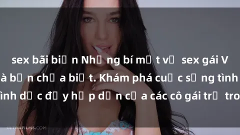sex bãi biển Những bí mật về sex gái Việt Nam sinh viên mà bạn chưa biết. Khám phá cuộc sống tình dục đầy hấp dẫn của các cô gái trẻ trong xã hội hiện đại.