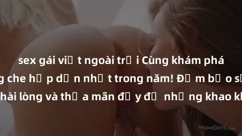 sex gái việt ngoài trời Cùng khám phá bộ phim sex không che hấp dẫn nhất trong năm! Đảm bảo sẽ khiến bạn hài lòng và thỏa mãn đầy đủ những khao khát tình dục của mình. Đừng bỏ lỡ!