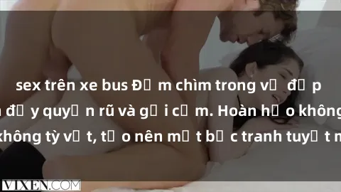 sex trên xe bus Đắm chìm trong vẻ đẹp gái xinh khỏa thân đầy quyến rũ và gợi cảm. Hoàn hảo không tỳ vết, tạo nên một bức tranh tuyệt mỹ đầy mê hoặc.