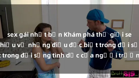 sex gái nhật bản Khám phá thế giới sex người lớn: Tìm hiểu về những điều đặc biệt trong đời sống tình dục của người trưởng thành