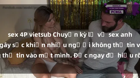 sex 4P vietsub Chuyện kỳ lạ về sex anh em ruột: Sự thật gây sốc khiến nhiều người không thể tin vào mắt mình. Đọc ngay để hiểu rõ vấn đề này!