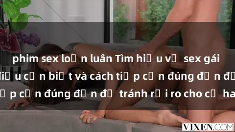 phim sex loạn luân Tìm hiểu về sex gái có chồng: Những điều cần biết và cách tiếp cận đúng đắn để tránh rủi ro cho cả hai