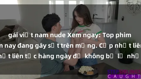 gái việt nam nude Xem ngay: Top phim sex mới nhất năm nay đang gây sốt trên mạng. Cập nhật liên tục hàng ngày để không bỏ lỡ những bộ phim hot!