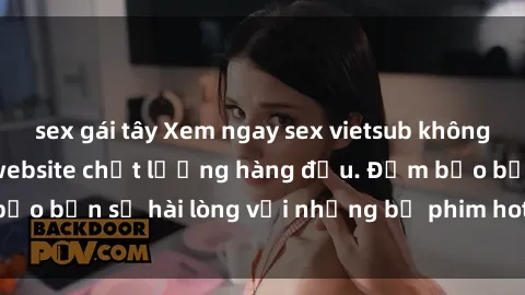 sex gái tây Xem ngay sex vietsub không che miễn phí tại website chất lượng hàng đầu. Đảm bảo bạn sẽ hài lòng với những bộ phim hot nhất hiện nay!