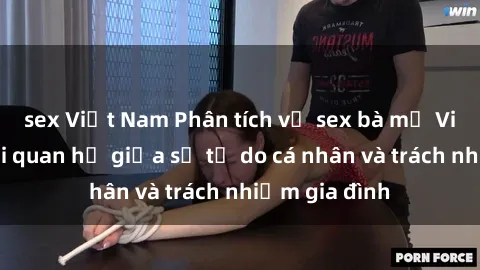 sex Việt Nam Phân tích về sex bà mẹ Việt Nam: Mối quan hệ giữa sự tự do cá nhân và trách nhiệm gia đình