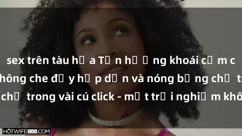 sex trên tàu hỏa Tận hưởng khoái cảm cùng sex gái trẻ không che đầy hấp dẫn và nóng bỏng chỉ trong vài cú click - một trải nghiệm không thể bỏ lỡ!