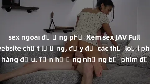 sex ngoài đường phố Xem sex JAV Full HD miễn phí tại website chất lượng, đầy đủ các thể loại phim người lớn hàng đầu. Tận hưởng những bộ phim đỉnh cao, sắc nét chỉ với một cú click!