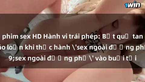 phim sex HD Hành vi trái phép: Bắt quả tang cặp đôi gây náo loạn khi thực hành 'sex ngoài đường phố' vào buổi tối