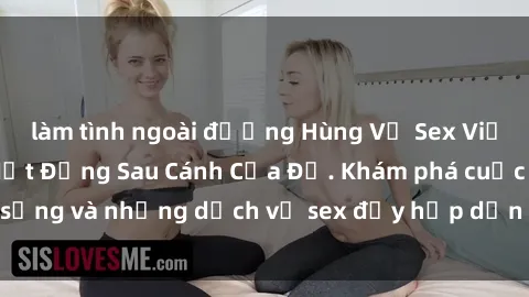 làm tình ngoài đường Hùng Vỹ Sex Việt Nam: Những Bí Mật Đằng Sau Cánh Cửa Đỏ. Khám phá cuộc sống và những dịch vụ sex đầy hấp dẫn của người Việt Nam.