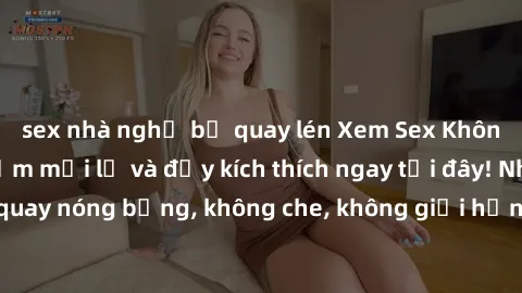 sex nhà nghỉ bị quay lén Xem Sex Không Che: Trải nghiệm mới lạ và đầy kích thích ngay tại đây! Những cảnh quay nóng bỏng, không che, không giới hạn đang chờ đón bạn. Đừng bỏ lỡ!