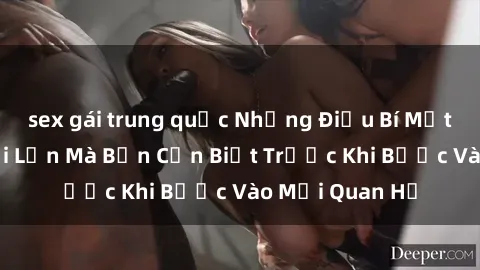 sex gái trung quốc Những Điều Bí Mật Về Sex Người Lớn Mà Bạn Cần Biết Trước Khi Bước Vào Mối Quan Hệ