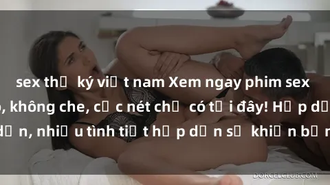 sex thư ký việt nam Xem ngay phim sex full HD đỉnh cao, không che, cực nét chỉ có tại đây! Hấp dẫn, nhiều tình tiết hấp dẫn sẽ khiến bạn thỏa mãn đắm say.