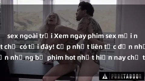 sex ngoài trời Xem ngay phim sex mới nhất, hấp dẫn nhất chỉ có tại đây! Cập nhật liên tục đến những bộ phim hot nhất hiện nay chỉ trong vài cú click!