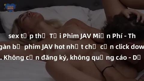 sex tập thể Tải Phim JAV Miễn Phí - Thưởng thức hàng ngàn bộ phim JAV hot nhất chỉ cần click download. Không cần đăng ký, không quảng cáo - Dễ dàng tải về và xem online!