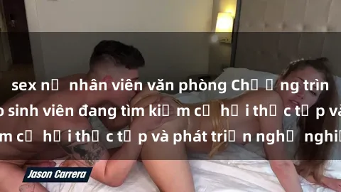 sex nữ nhân viên văn phòng Chương trình hợp tác JAV cho sinh viên đang tìm kiếm cơ hội thực tập và phát triển nghề nghiệp