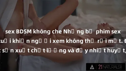 sex BDSM không che Những bộ phim sex của phụ nữ lớn tuổi khiến người xem không thể rời mắt. Được sản xuất chất lượng và đầy nhiệt huyết, đáng xem và trải nghiệm.