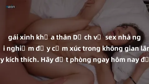 gái xinh khỏa thân Dịch vụ sex nhà nghỉ đẳng cấp: Trải nghiệm đầy cảm xúc trong không gian lãng mạn, đầy kích thích. Hãy đặt phòng ngay hôm nay để thỏa mãn khát khao của bạn!