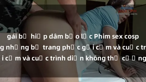 gái bị hiếp dâm bạo lực Phim sex cosplay: Giấc mơ  cùng những bộ trang phục gợi cảm và cuộc trình diễn không thể cưỡng lại!