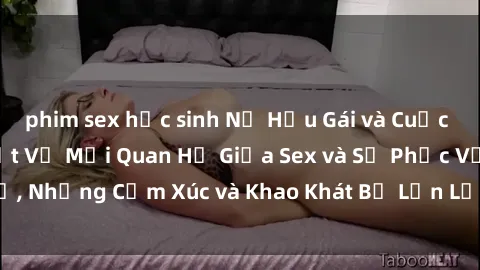 phim sex học sinh Nữ Hầu Gái và Cuộc Sống Của Họ: Bí Mật Về Mối Quan Hệ Giữa Sex và Sự Phục Vụ, Những Cảm Xúc và Khao Khát Bị Lẫn Lộn Trong Lĩnh Vực Này.