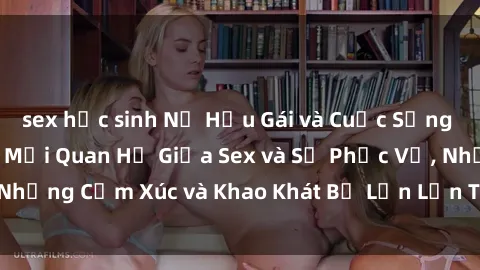 sex học sinh Nữ Hầu Gái và Cuộc Sống Của Họ: Bí Mật Về Mối Quan Hệ Giữa Sex và Sự Phục Vụ, Những Cảm Xúc và Khao Khát Bị Lẫn Lộn Trong Lĩnh Vực Này.