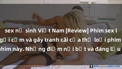 sex nữ sinh Việt Nam [Review] Phim sex loli: Đánh giá về sự gợi cảm và gây tranh cãi của thể loại phim này. Những điểm nổi bật và đáng lưu ý khi xem phim loli.