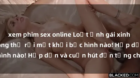 xem phim sex online Loạt ảnh gái xinh sex nóng bỏng, không thể rời mắt khỏi bức hình nào! Hấp dẫn và cuốn hút đến từng chi tiết.