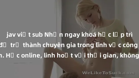 jav việt sub Nhận ngay khoá học lập trình Java miễn phí để trở thành chuyên gia trong lĩnh vực công nghệ thông tin. Học online, linh hoạt với thời gian, không giới hạn địa điểm. Đăng ký ngay!