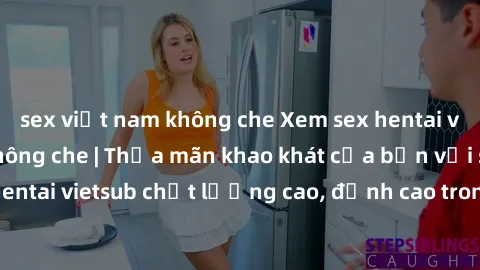 sex việt nam không che Xem sex hentai vietsub cực hot, không che | Thỏa mãn khao khát của bạn với series hentai vietsub chất lượng cao, đỉnh cao trong thể loại anime không che.