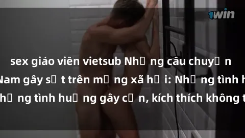 sex giáo viên vietsub Những câu chuyện sex sinh viên Việt Nam gây sốt trên mạng xã hội: Những tình huống gây cấn, kích thích không thể bỏ qua