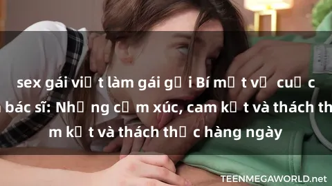sex gái việt làm gái gọi Bí mật về cuộc sống sex của bác sĩ: Những cảm xúc, cam kết và thách thức hàng ngày