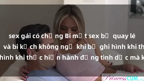 sex gái có chồng Bí mật sex bị quay lén: Những hậu quả và bi kịch không ngờ khi bị ghi hình khi thực hiện hành động tình dục mà không biết.