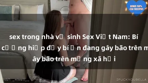 sex trong nhà vệ sinh Sex Việt Nam: Bí mật về vụ cưỡng hiếp đầy bí ẩn đang gây bão trên mạng xã hội