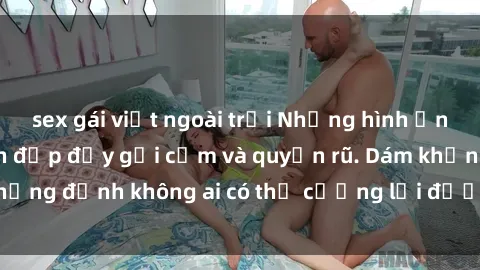 sex gái việt ngoài trời Những hình ảnh sex gái Việt xinh đẹp đầy gợi cảm và quyến rũ. Dám khẳng định không ai có thể cưỡng lại được vẻ đẹp của họ.