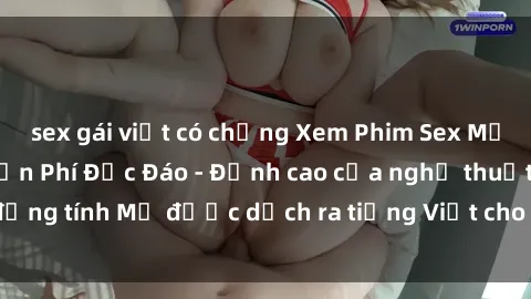 sex gái việt có chồng Xem Phim Sex Mỹ Vietsub Online Miễn Phí Độc Đáo - Đỉnh cao của nghệ thuật đồng tính Mỹ được dịch ra tiếng Việt cho người xem hiểu rõ hơn.
