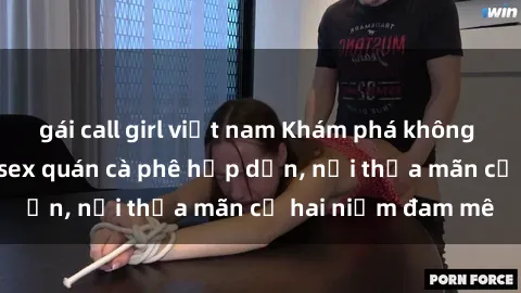 gái call girl việt nam Khám phá không gian độc đáo tại sex quán cà phê hấp dẫn, nơi thỏa mãn cả hai niềm đam mê