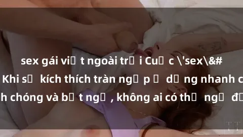 sex gái việt ngoài trời Cuộc 'sex' trong thang máy: Khi sự kích thích tràn ngập ở dạng nhanh chóng và bất ngờ, không ai có thể ngờ được điều gì sẽ xảy ra!