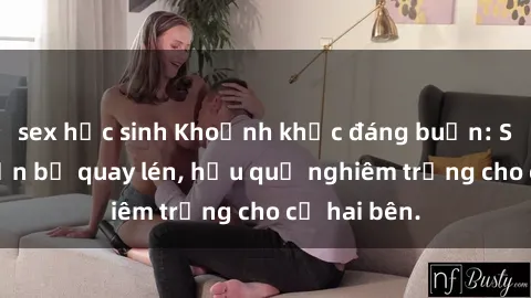 sex học sinh Khoảnh khắc đáng buồn: Sex khách sạn bị quay lén, hậu quả nghiêm trọng cho cả hai bên.