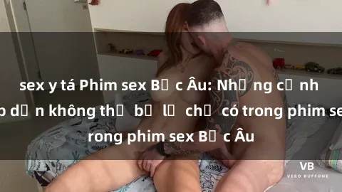 sex y tá Phim sex Bắc Âu: Những cảnh nóng hấp dẫn không thể bỏ lỡ chỉ có trong phim sex Bắc Âu