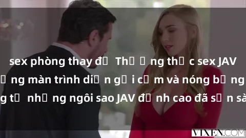 sex phòng thay đồ Thưởng thức sex JAV idol miễn phí: Những màn trình diễn gợi cảm và nóng bỏng từ những ngôi sao JAV đỉnh cao đã sẵn sàng để bạn khám phá.