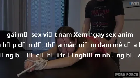 gái mỹ sex việt nam Xem ngay sex anime vietsub cực hot và hấp dẫn để thỏa mãn niềm đam mê của bạn! Đừng bỏ lỡ cơ hội trải nghiệm những bộ anime đỉnh cao chỉ có tại đây!