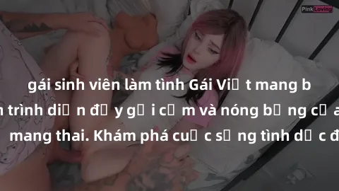 gái sinh viên làm tình Gái Việt mang bầu và làm tình: Màn trình diễn đầy gợi cảm và nóng bỏng của phụ nữ mang thai. Khám phá cuộc sống tình dục đầy hấp dẫn và mới lạ của họ!