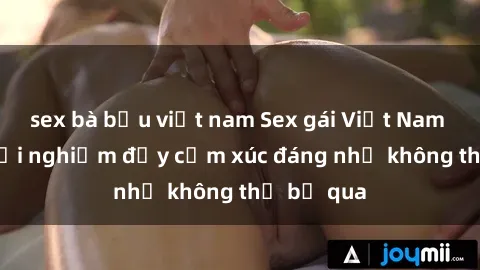 sex bà bầu việt nam Sex gái Việt Nam có con: Trải nghiệm đầy cảm xúc đáng nhớ không thể bỏ qua