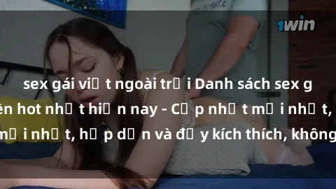 sex gái việt ngoài trời Danh sách sex gái Việt Nam sinh viên hot nhất hiện nay - Cập nhật mới nhất, hấp dẫn và đầy kích thích, không thể bỏ qua!